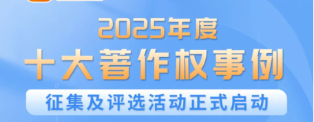 2025年度十大著作权事例征集及评选活动正式启动