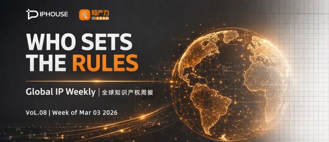 WHO SETS THE RULES Global IP Weekly | 全球知识产权周报 Vol.08